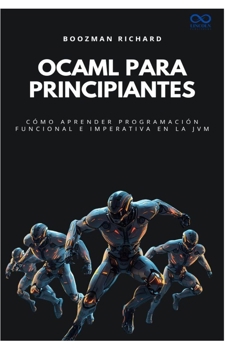 OCaml para principiantes: Cómo aprender programación funcional e imperativa en la JVM (Colección de Lenguajes de Próxima Generación)