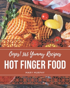 Paperback Oops! 365 Yummy Hot Finger Food Recipes: The Best Yummy Hot Finger Food Cookbook on Earth Book