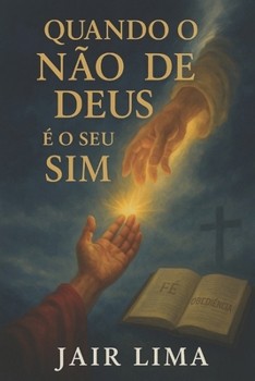Quando o Não de Deus é o Seu Sim: Uma obra para os que buscam propósito mesmo nas negativas celestiais (Portuguese Edition)