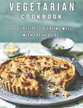 Paperback Vegetarian Cookbook: 600+ Recipes To Eating Well With Fresh Guide Book