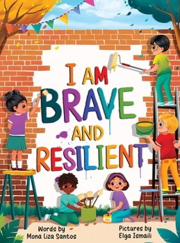 I Am Brave and Resilient : Big Feelings, Brave Hearts, and the Power to Keep Going