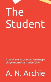 Paperback The Student: A tale of love, lust, sex and the struggle of a poverty stricken student's life Book