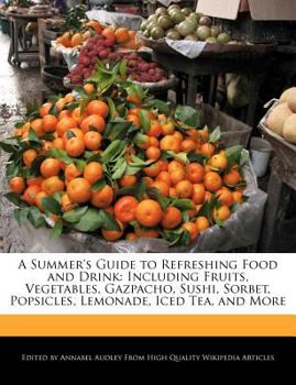 Paperback A Summer's Guide to Refreshing Food and Drink: Including Fruits, Vegetables, Gazpacho, Sushi, Sorbet, Popsicles, Lemonade, Iced Tea, and More Book