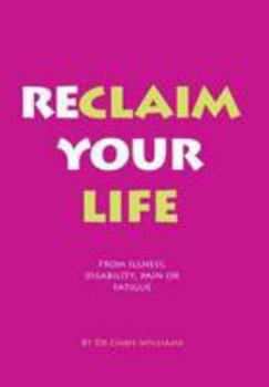 Paperback Reclaim Your Life: From Illness, Disability, Pain or Fatigue Book