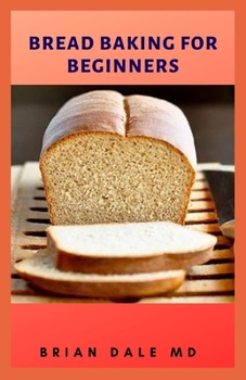 Paperback Bread Baking for Beginners: Quick & Easy Way for Baking Bread for Beginners Book