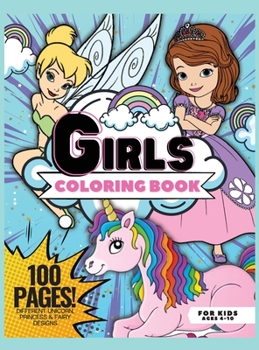 Hardcover Girls Coloring Book, 100 Pages: Coloring Book for Smart Girls, Ages 4 - 10, Different Unicorn, Princess and Fairy Designs Book