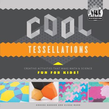 Library Binding Cool Tessellations: Creative Activities That Make Math & Science Fun for Kids!: Creative Activities That Make Math & Science Fun for Kids! Book