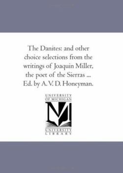 Paperback The Danites: And Other Choice Selections from the Writings of Joaquin Miller, the Poet of the Sierras ... Ed. by A. V. D. Honeyman. Book