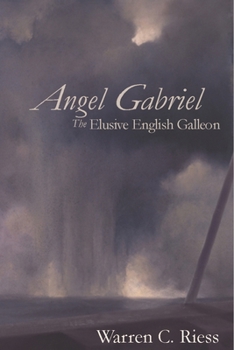 Angel Gabriel: The Elusive English Galleon: Its History and the Search for Its Remains