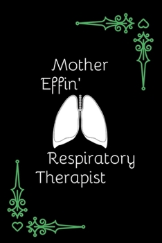 Mother Effin' Respiratory Therapist: Funny Gift For A Respiratory Therapist Gift| Thank You & Appreciation Gift (Gag Gift)