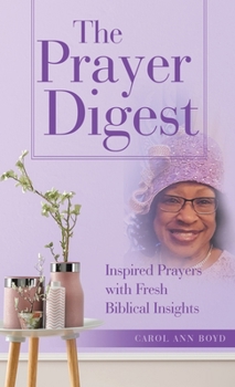Hardcover The Prayer Digest: Inspired Prayers with Fresh Biblical Insights Book