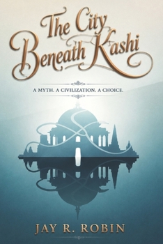 Paperback The City Beneath Kashi: A Myth. a Civilization. a Choice. Book