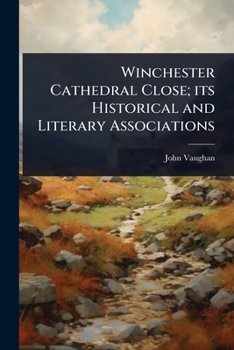 Paperback Winchester Cathedral Close; its Historical and Literary Associations Book