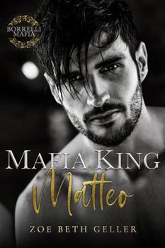 Mafia King Matteo: A Dark Mafia Romance (Borrelli Mafia)