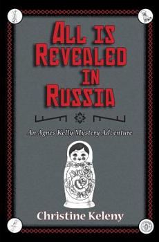 All is Revealed in Russia - Book #3 of the Agnes Kelly