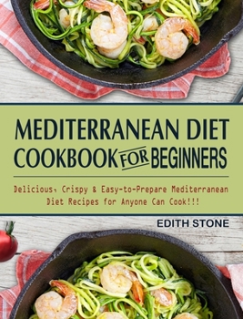 Hardcover Mediterranean Diet Cookbook For Beginners: Delicious, Crispy & Easy-to-Prepare Mediterranean Diet Recipes for Anyone Can Cook!!! Book