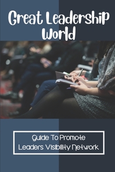 Paperback Great Leadership World: Guide To Promote Leaders Visibility Network: Leadership Visibility Book