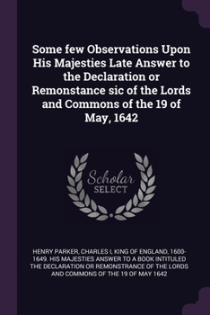 Paperback Some few Observations Upon His Majesties Late Answer to the Declaration or Remonstance sic of the Lords and Commons of the 19 of May, 1642 Book