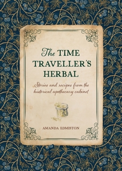 The Time Traveller's Herbal: An historical handbook for the budding apothecary
