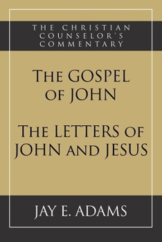 The Gospel of John and The Letters of John and Jesus (Christian Counselor's Commentary)
