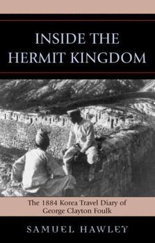 Hardcover Inside the Hermit Kingdom: The 1884 Korea Travel Journal of George Clayton Foulk Book