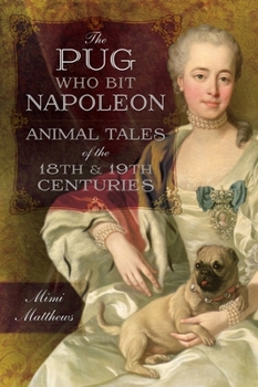 Paperback The Pug Who Bit Napoleon: Animal Tales of the 18th and 19th Centuries Book