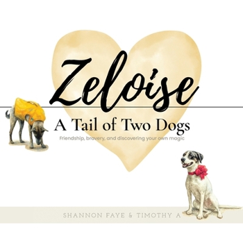 Paperback Zeloise: A Tail of Two Dogs (Friendship, bravery, and discovering your own magic) Book
