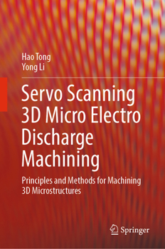 Hardcover Servo Scanning 3D Micro Electro Discharge Machining: Principles and Methods for Machining 3D Microstructures Book