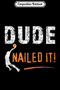 Composition Notebook: Basketball Players Funny Gift Dude Nailed It Baller  Journal/Notebook Blank Lined Ruled 6x9 100 Pages
