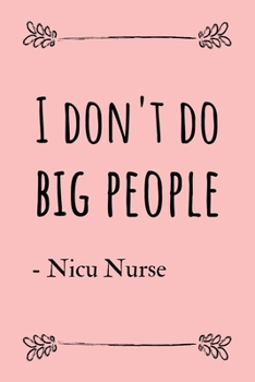 Paperback I Don't Do Big People: Witty Gift for a Nicu Nurse - Notebook / Journal (Lined - 6" x 9" - 120 pages) Book