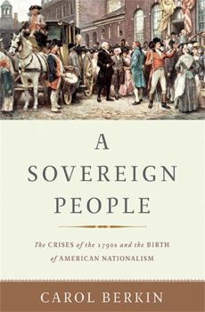 Hardcover A Sovereign People: The Crises of the 1790s and the Birth of American Nationalism Book