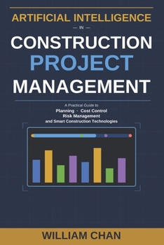 Paperback Artificial Intelligence in Construction Project Management: A Practical guide to Planning, Cost control, Risk Management, and Smart Construction Techn Book