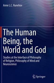 Paperback The Human Being, the World and God: Studies at the Interface of Philosophy of Religion, Philosophy of Mind and Neuroscience Book