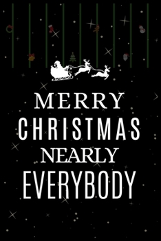 MERRY CHRISTMAS NEARLY EVERYBODY: Merry Christmas Ruled Journal, Jotter, Keepsake, Memory book to Write or Draw In, Event ... Recipe, Christmas ... Women, Girls & Boys | 120 pages | 6” x 9”