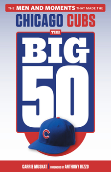 Paperback The Big 50: Chicago Cubs: The Men and Moments That Made the Chicago Cubs Book