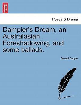 Paperback Dampier's Dream, an Australasian Foreshadowing, and Some Ballads. Book