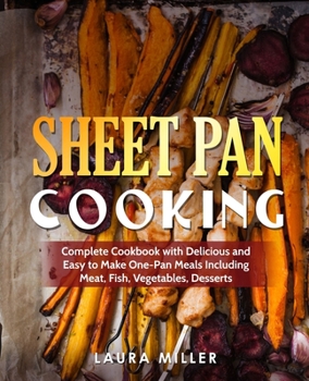 Paperback Sheet Pan Cooking: Complete Cookbook with Delicious and Easy to Make One-Pan Meals Including Meat, Fish, Vegetables, Desserts Book