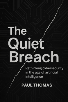 Paperback The Quiet Breach: Rethinking cybersecurity in the age of artificial intelligence Book