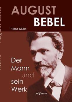 Paperback August Bebel - Der Mann und sein Werk. Eine Biographie [German] Book