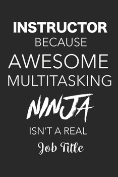 Paperback Instructor Because Awesome Multitasking Ninja Isn't A Real Job Title: Blank Lined Journal For Instructors Book