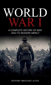 Hardcover World War 1: A Complete History of WW1 and its Modern Impact Book