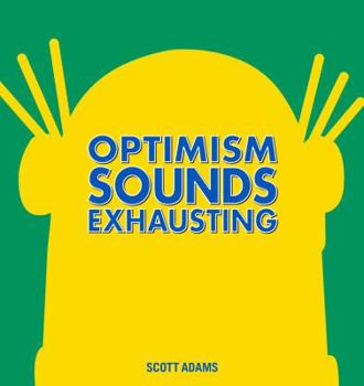 Optimism Sounds Exhausting - Book #43 of the Dilbert