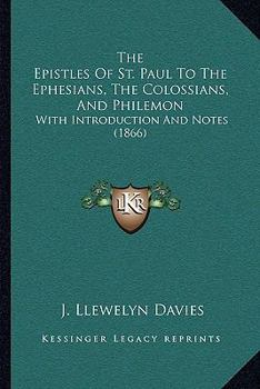 The Epistles Of St. Paul To The Ephesians, The Colossians, And Philemon: With Introduction And Notes