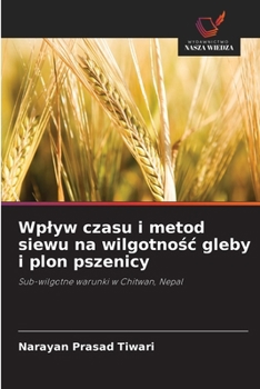 Wplyw czasu i metod siewu na wilgotnosc gleby i plon pszenicy (Polish Edition)