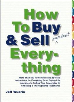 Hardcover How to Buy and Sell (Just About) Everything: More Than 550 Step-By-Step Instructions for Everything from Buying Life Insurance to Selling Your Screenp Book
