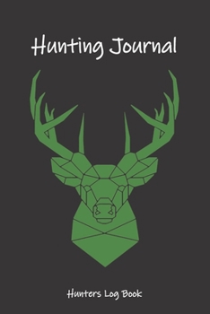 Hunting Journal Hunters Log Book: Great Gifts for Men, Women, Kids or Coworkers to Record hunting any wild animal, such as bird hunting, duck hunting, deer hunting, dove hunting. Make it part of your 