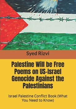 Palestine Will be Free Poems on US-Israel Genocide Against the Palestinians: Israel Palestine Conflict Book (What you need to Know)