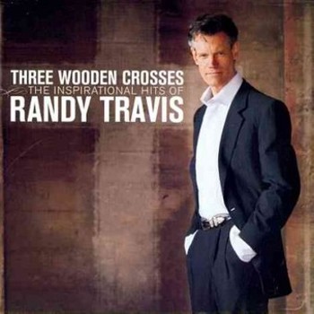 Three Wooden Crosses: The Inspirational Hits Of Randy Travis