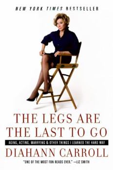 Paperback The Legs Are the Last to Go: Aging, Acting, Marrying, and Other Things I Learned the Hard Way Book