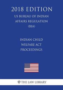 Paperback Indian Child Welfare Act Proceedings (US Bureau of Indian Affairs Regulation) (BIA) (2018 Edition) Book